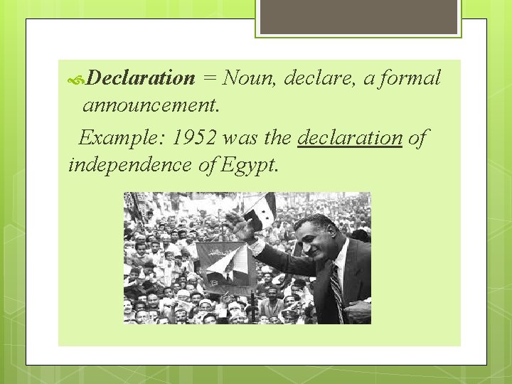  Declaration = Noun, declare, a formal announcement. Example: 1952 was the declaration of