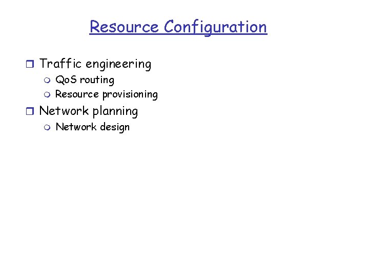 Resource Configuration r Traffic engineering m Qo. S routing m Resource provisioning r Network