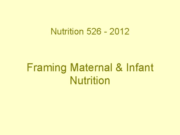 Nutrition 526 - 2012 Framing Maternal & Infant Nutrition 