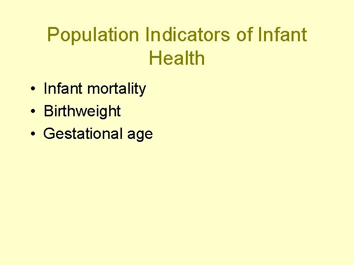 Population Indicators of Infant Health • Infant mortality • Birthweight • Gestational age 