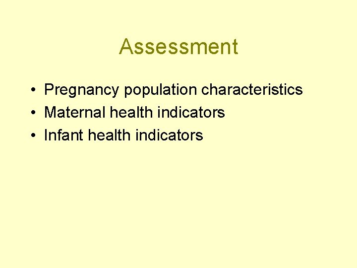 Assessment • Pregnancy population characteristics • Maternal health indicators • Infant health indicators 