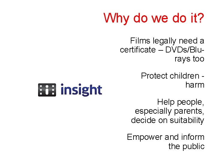 Why do we do it? Films legally need a certificate – DVDs/Blurays too Protect