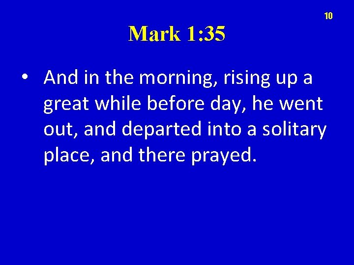 10 Mark 1: 35 • And in the morning, rising up a great while