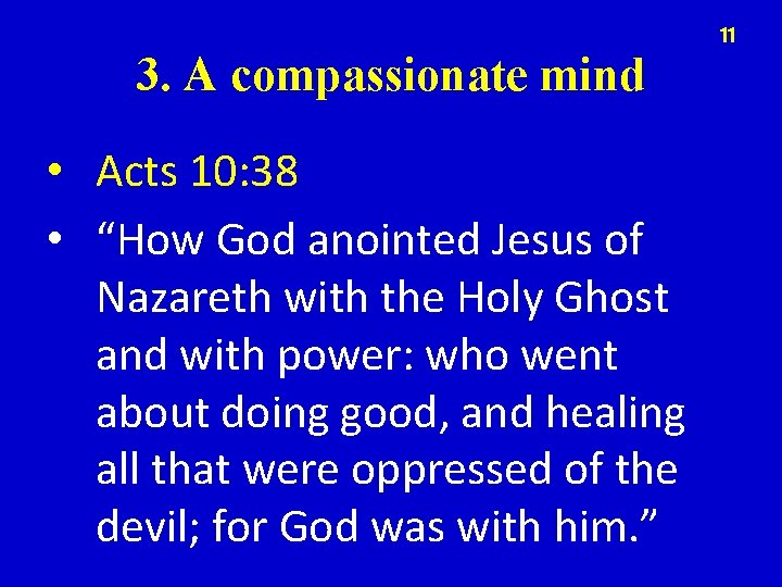 11 3. A compassionate mind • Acts 10: 38 • “How God anointed Jesus