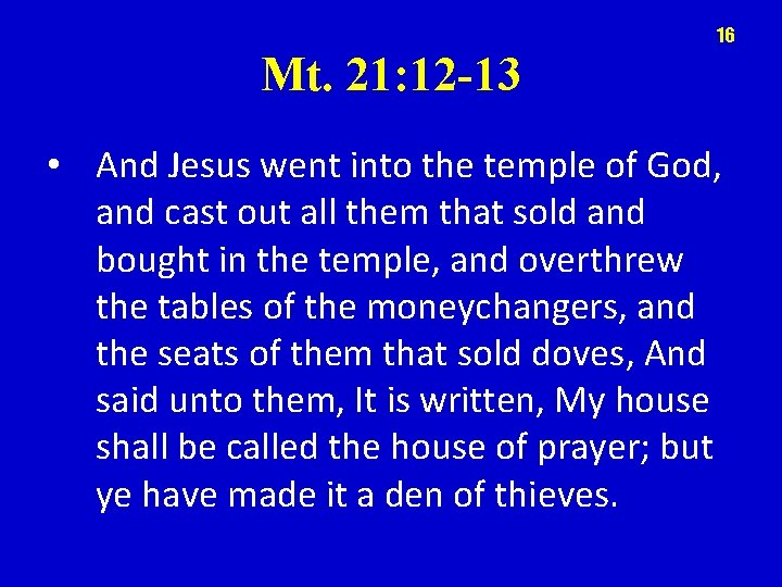 16 Mt. 21: 12 -13 • And Jesus went into the temple of God,