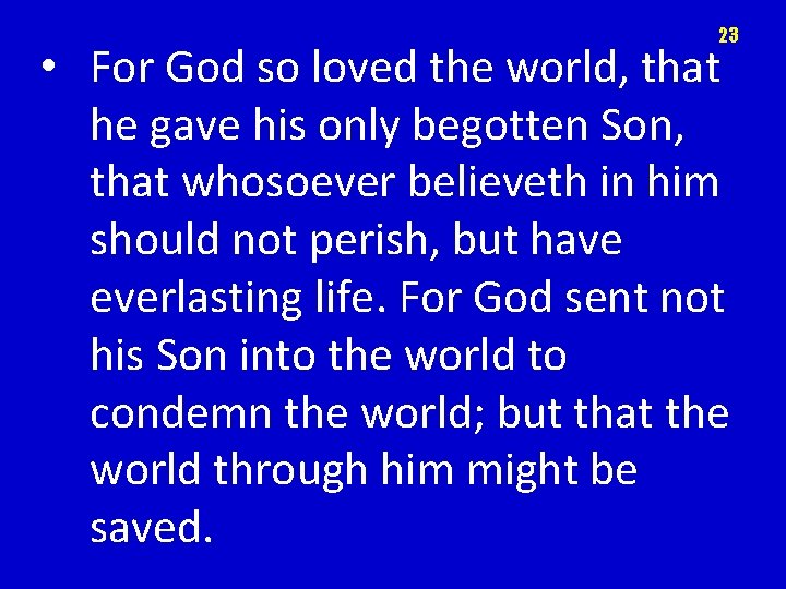 23 • For God so loved the world, that he gave his only begotten