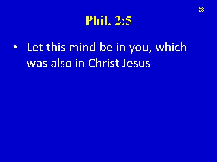 28 Phil. 2: 5 • Let this mind be in you, which was also