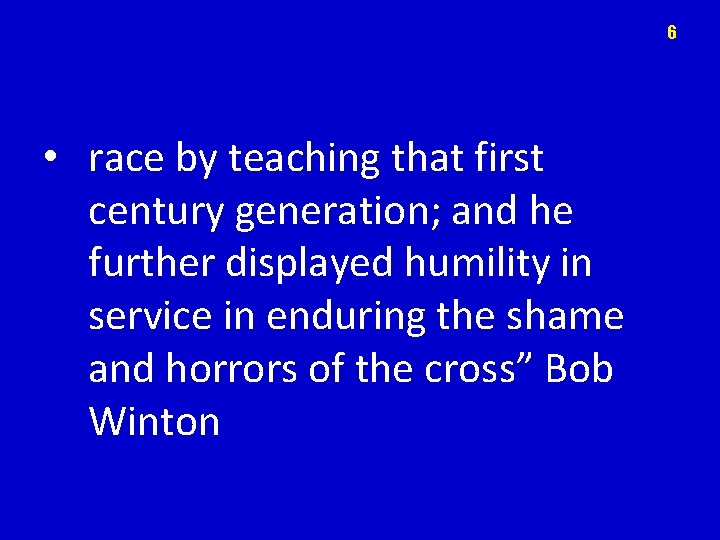 6 • race by teaching that first century generation; and he further displayed humility
