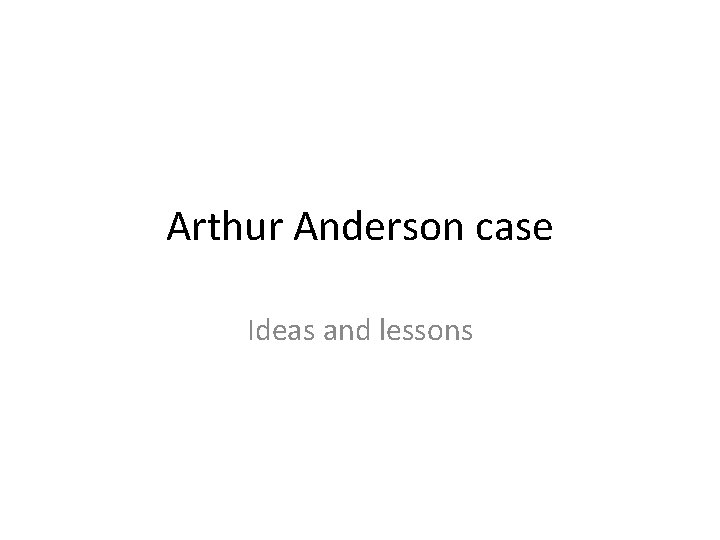 Arthur Anderson case Ideas and lessons 