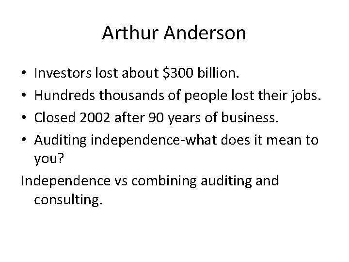 Arthur Anderson Investors lost about $300 billion. Hundreds thousands of people lost their jobs.