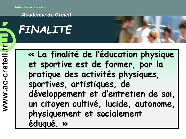 Solidarités et réussites Académie de Créteil FINALITE « La finalité de l’éducation physique et
