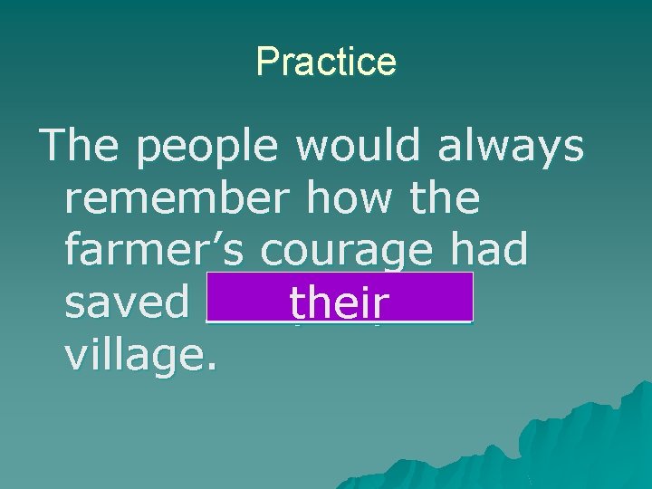 Practice The people would always remember how the farmer’s courage had saved their people’s