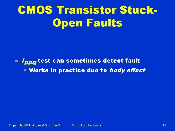 CMOS Transistor Stuck. Open Faults n IDDQ test can sometimes detect fault § Works