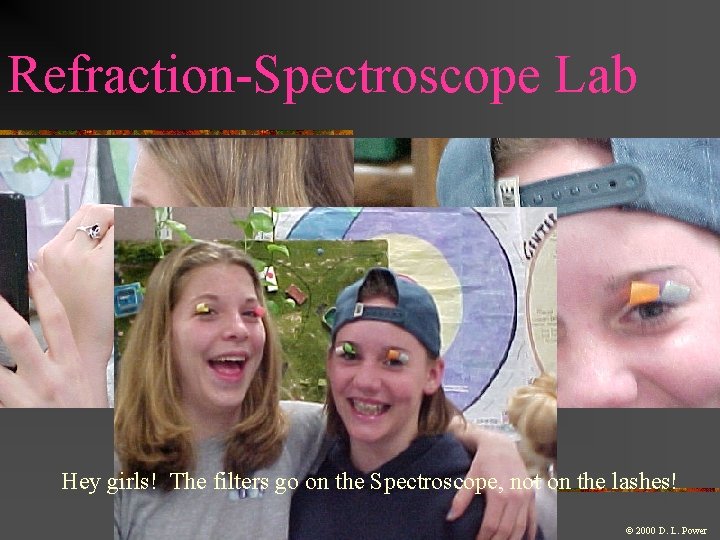 Refraction-Spectroscope Lab Hey girls! The filters go on the Spectroscope, not on the lashes!