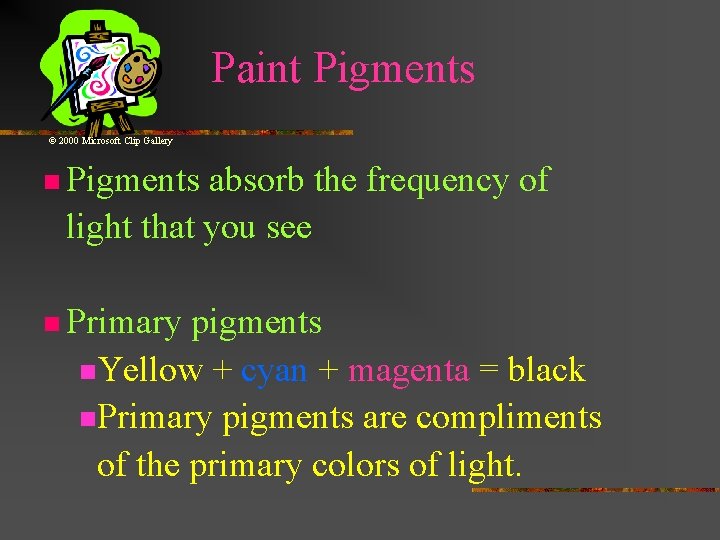 Paint Pigments © 2000 Microsoft Clip Gallery n Pigments absorb the frequency of light