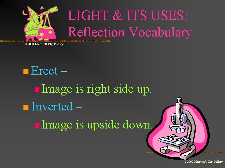 LIGHT & ITS USES: Reflection Vocabulary © 2000 Microsoft Clip Gallery n Erect –