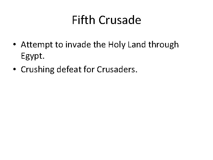 Fifth Crusade • Attempt to invade the Holy Land through Egypt. • Crushing defeat