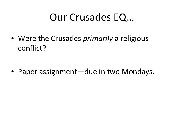 Our Crusades EQ… • Were the Crusades primarily a religious conflict? • Paper assignment—due