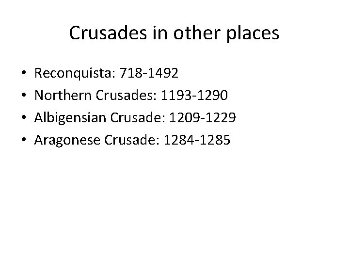 Crusades in other places • • Reconquista: 718 -1492 Northern Crusades: 1193 -1290 Albigensian