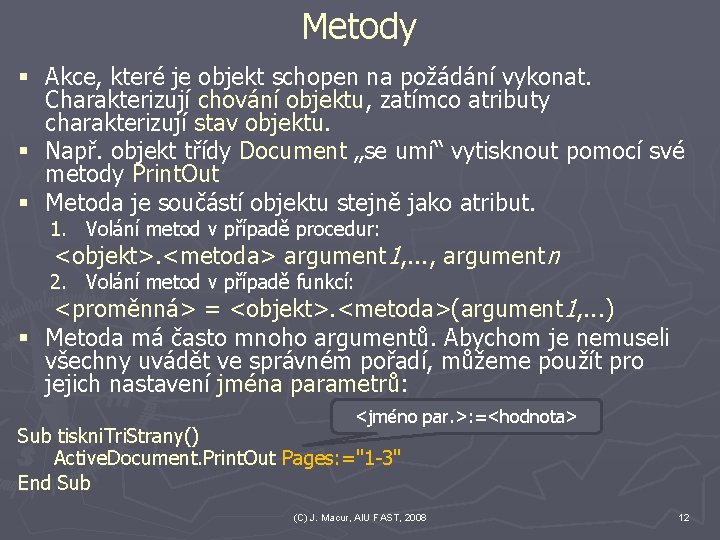 Metody § Akce, které je objekt schopen na požádání vykonat. Charakterizují chování objektu, zatímco