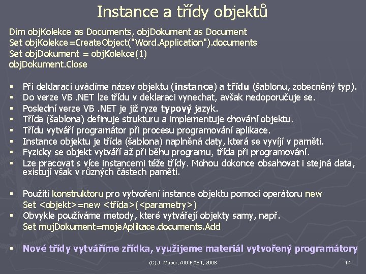 Instance a třídy objektů Dim obj. Kolekce as Documents, obj. Dokument as Document Set Instance a třídy objektů Dim obj. Kolekce as Documents, obj. Dokument as Document Set