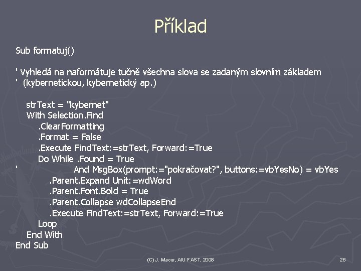 Příklad Sub formatuj() ' Vyhledá na naformátuje tučně všechna slova se zadaným slovním základem