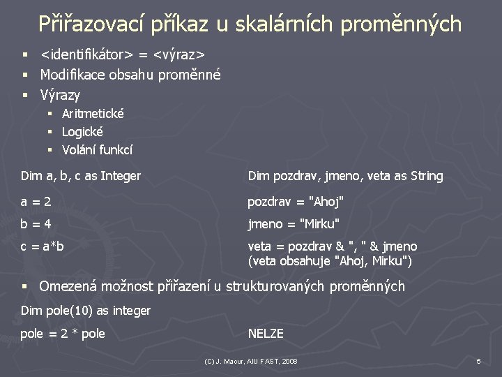 Přiřazovací příkaz u skalárních proměnných § <identifikátor> = <výraz> § Modifikace obsahu proměnné § Přiřazovací příkaz u skalárních proměnných § <identifikátor> = <výraz> § Modifikace obsahu proměnné §