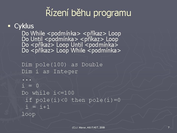 Řízení běhu programu § Cyklus Do While <podmínka> <příkaz> Loop Do Until <podmínka> <příkaz> Řízení běhu programu § Cyklus Do While <podmínka> <příkaz> Loop Do Until <podmínka> <příkaz>