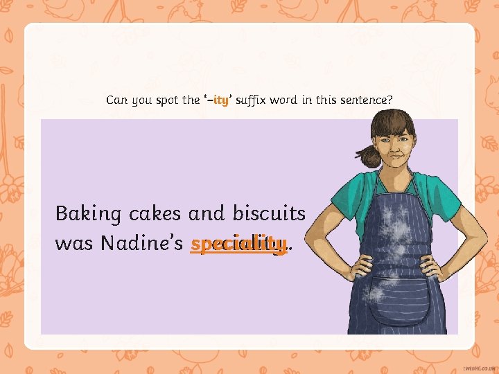 Can you spot the ‘–ity’ suffix word in this sentence? Baking cakes and biscuits