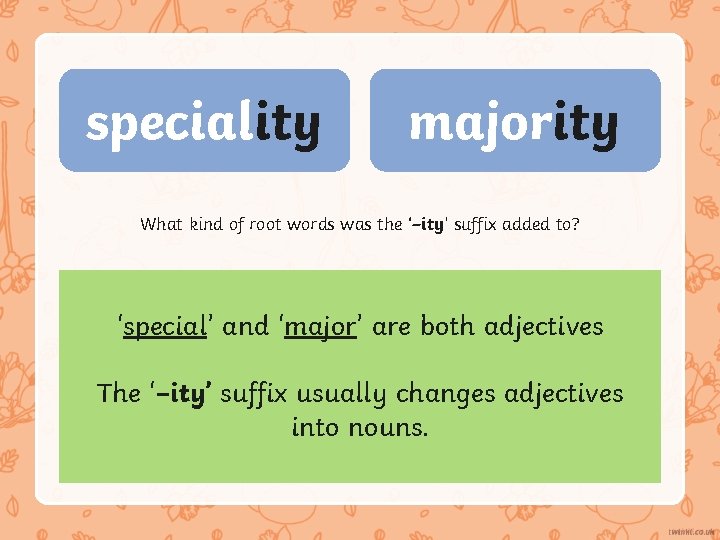 speciality majority What kind of root words was the ‘–ity’ suffix added to? ‘special’