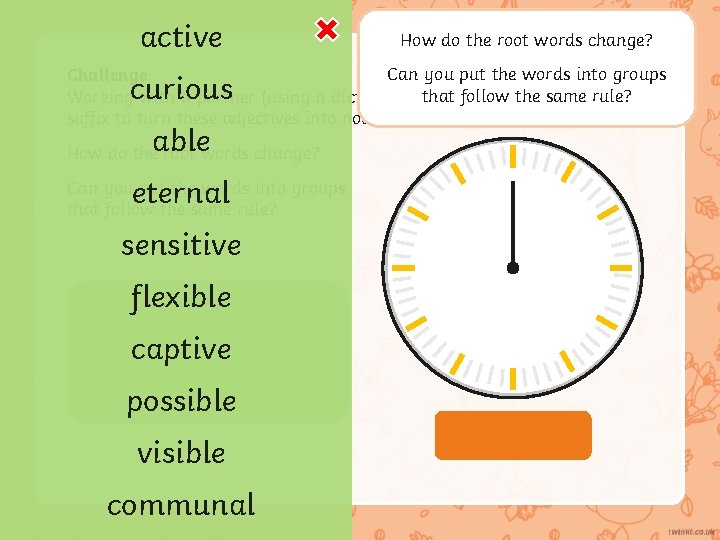 active How do the root words change? Can you put the words into groups
