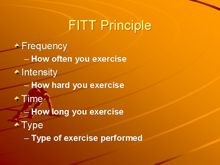 FITT Principle Frequency – How often you exercise Intensity – How hard you exercise