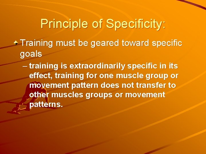 Principle of Specificity: Training must be geared toward specific goals – training is extraordinarily