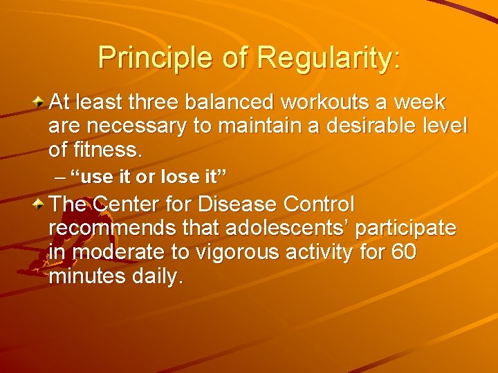 Principle of Regularity: At least three balanced workouts a week are necessary to maintain