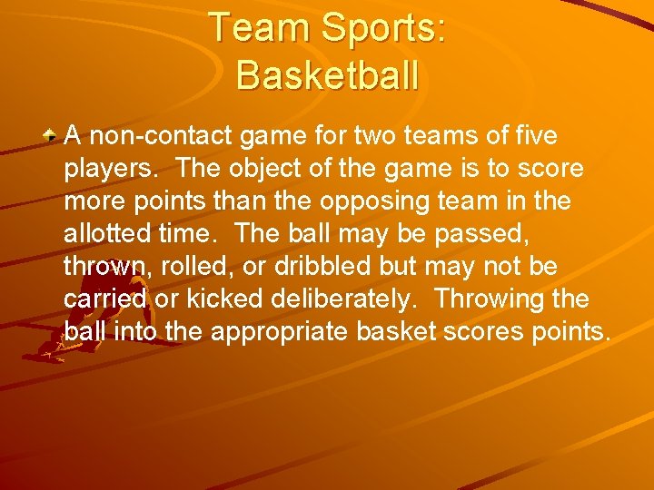 Team Sports: Basketball A non-contact game for two teams of five players. The object