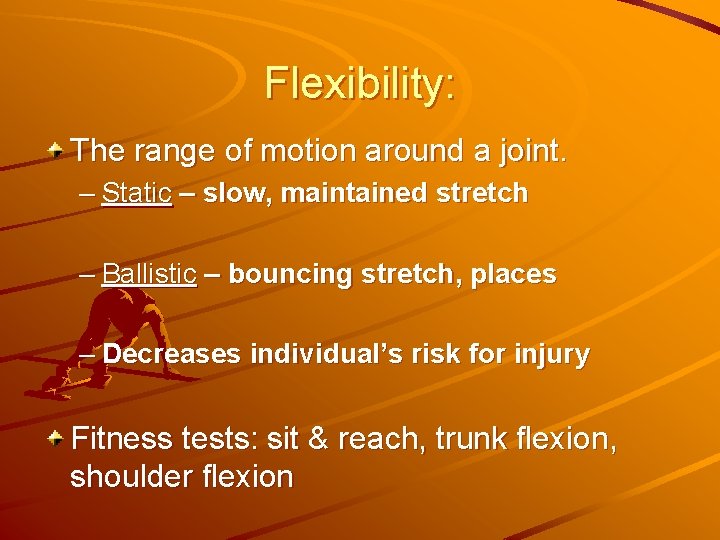 Flexibility: The range of motion around a joint. – Static – slow, maintained stretch