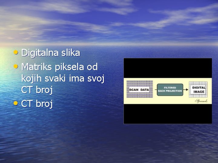  • Digitalna slika • Matriks piksela od kojih svaki ima svoj CT broj