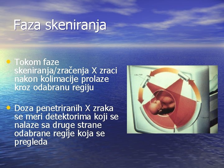 Faza skeniranja • Tokom faze skeniranja/zračenja X zraci nakon kolimacije prolaze kroz odabranu regiju