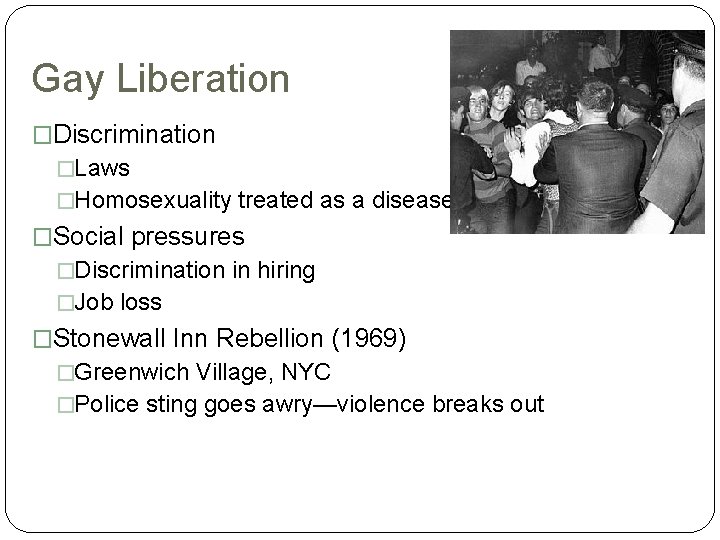 Gay Liberation �Discrimination �Laws �Homosexuality treated as a disease �Social pressures �Discrimination in hiring