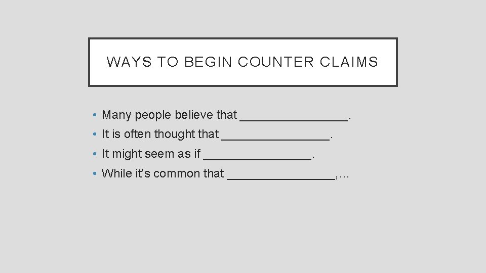 WAYS TO BEGIN COUNTER CLAIMS • Many people believe that ________. • It is