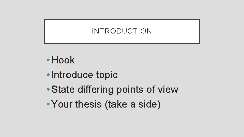 INTRODUCTION • Hook • Introduce topic • State differing points of view • Your