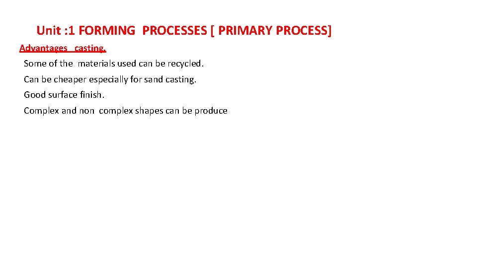 Unit : 1 FORMING PROCESSES [ PRIMARY PROCESS] Advantages casting. Some of the materials