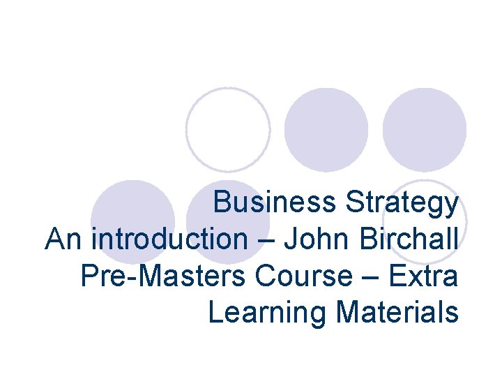 Business Strategy An introduction – John Birchall Pre-Masters Course – Extra Learning Materials 