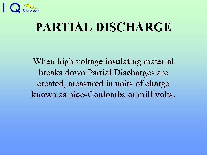 PARTIAL DISCHARGE When high voltage insulating material breaks down Partial Discharges are created, measured