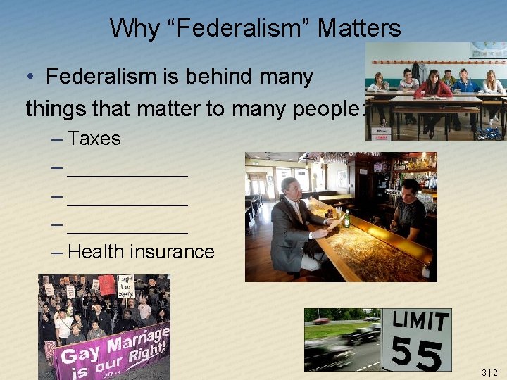 Why “Federalism” Matters • Federalism is behind many things that matter to many people: