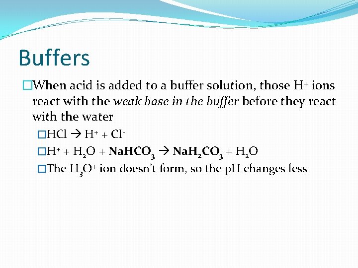 Buffers �When acid is added to a buffer solution, those H+ ions react with