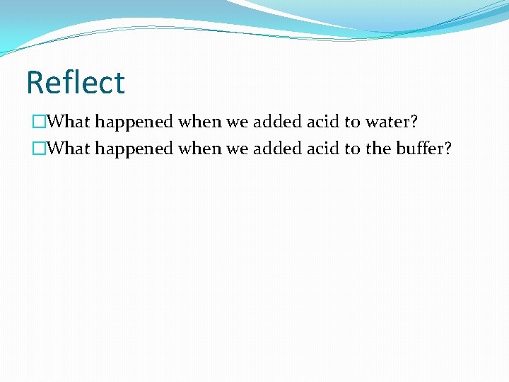 Reflect �What happened when we added acid to water? �What happened when we added