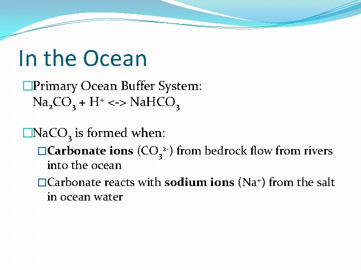 In the Ocean �Primary Ocean Buffer System: Na 2 CO 3 + H+ <->