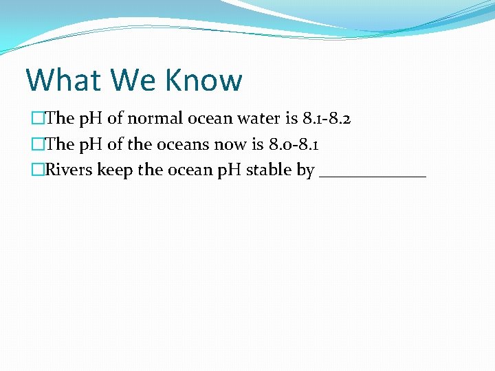 What We Know �The p. H of normal ocean water is 8. 1 -8.