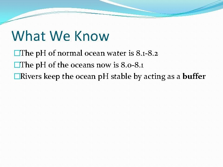 What We Know �The p. H of normal ocean water is 8. 1 -8.